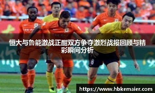 恒大与鲁能激战正酣双方争夺激烈战报回顾与精彩瞬间分析