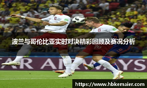 波兰与哥伦比亚实时对决精彩回顾及赛况分析